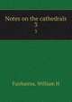 Notes on the cathedrals. 3, William H. Fairbairns 
