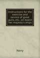 Instructions for the exercise and service of great guns, etc., on board her majesty