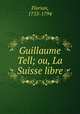 Guillaume Tell; ou, La Suisse libre, Florian, 1755-1794 