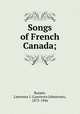 Songs of French Canada;, Burpee, Lawrence J. (Lawrence Johnstone), 1873-1946 