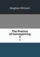 The Practice of Conveyancing. 1, Hughes William 