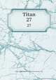 Titan. 27, Titan A Monthly Magazine VOL.XXV.July -December, 1857 