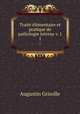 Traite elementaire et pratique de pathologie interne v. 1, Augustin Grisolle 