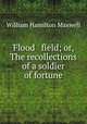 Flood & field; or, The recollections of a soldier of fortune, Maxwell William Hamilton 