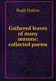 Gathered leaves of many seasons: collected poems, Hugh Hutton 