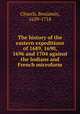 The history of the eastern expeditions of 1689, 1690, 1696 and 1704 against the Indians and French microform, Church, Benjamin, 1639-1718 