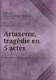 Artaxerce, tragedie en 5 actes, Etienne Joseph Bernard Delrieu 