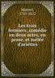 Les trois fermiers; comedie en deux actes, en prose, et melee d
