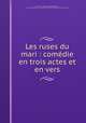 Les ruses du mari : comedie en trois actes et en vers, Etienne-Joseph-Bernard Delrieu 