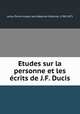 Etudes sur la personne et les ecrits de J.F. Ducis, Pierre Joseph Jean Baptiste Onesime Leroy 