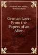 German Love: From the Papers of an Alien, Muller Friedrich Max 