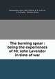 The burning spear : being the experiences of Mr. John Lavender in time of war, Galsworthy, John, 1867-1933,A. R. P--m,P--m, A. R,Chatto & Windus (Firm) 