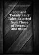 Four and Twenty Fairy Tales: Selected from Those of Perrault and Other ., James Robinson Planche 