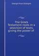 The Greek Testament roots in a selection of texts, giving the power of ., George Knox Gillespie 