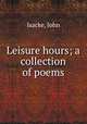 Leisure hours; a collection of poems, Isacke, John 