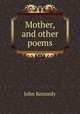 Mother, and other poems, Kennedy John 