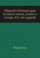 Hippolyti Romani qu? feruntur omnia, Gr?ce e recogn. P.A. de Lagarde, Hippolytus 