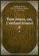 Tom Jones, ou, L`enfant trouv. 6, Fielding, Henry, 1707-1754,Scott, Walter, Sir, 1771-1832 