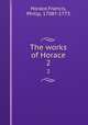 The works of Horace. 2, Horace,Francis, Philip, 1708?-1773 