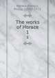 The works of Horace. 1, Horace,Francis, Philip, 1708?-1773 