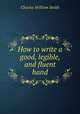 How to write a good, legible, and fluent hand, Charles William Smith 