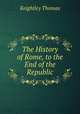 The History of Rome, to the End of the Republic, Keightley Thomas 