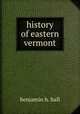 history of eastern vermont, Benjamin H. Hall 