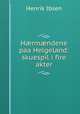H?rm?ndene paa Helgeland: skuespil i fire akter, Henrik Ibsen 
