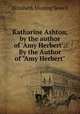 Katharine Ashton, by the author of `Amy Herbert`.: By the Author of "Amy Herbert"., Elizabeth Missing Sewell 