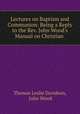 Lectures on Baptism and Communion: Being a Reply to the Rev. John Wood