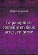 Le pamphlet: comedie en deux actes, en prose, Ernest Legouve 