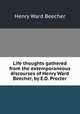 Life thoughts gathered from the extemporaneous discourses of Henry Ward Beecher, by E.D. Procter, Henry Ward Beecher 