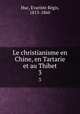Le christianisme en Chine, en Tartarie et au Thibet. 3, Evariste Regis Huc 