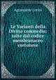 Le Varianti della Divina commedia: tolte dal codice membranaceo cortonese, Agramante Lorini 