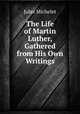 The Life of Martin Luther, Gathered from His Own Writings, Jules Michelet 