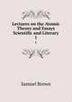 Lectures on the Atomic Theory and Essays Scientific and Literary. 1, Samuel Brown 