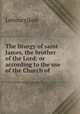 The liturgy of saint James, the brother of the Lord: or according to the use of the Church of ., Leitourgikon 