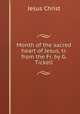 Month of the sacred heart of Jesus, tr. from the Fr. by G. Tickell, Jesus Christ 