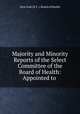 Majority and Minority Reports of the Select Committee of the Board of Health: Appointed to ., New York (N.Y .). Board of Health 