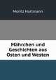 Mahrchen und Geschichten aus Osten und Westen, Moritz Hartmann 