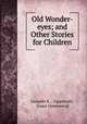 Old Wonder-eyes; and Other Stories for Children, Leander K .. Lippincott, Grace Greenwood 
