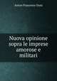 Nuova opinione sopra le imprese amorose e militari, Anton Francesco Doni 