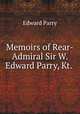 Memoirs of Rear-Admiral Sir W. Edward Parry, Kt. ., Edward Parry 