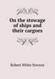 On the stowage of ships and their cargoes, Robert White Stevens 