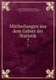 Mittheilungen aus dem Gebiet der Statistik. 7, Austria Statistische Zentralkommission , Austria K.K . Direction der Administrativen Statistik, Statistische Central-Commission , Austria 