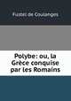 Polybe: ou, la Grece conquise par les Romains., Fustel de Coulanges 
