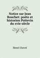 Notice sur Jean Bouchet: poete et historien Poitevin du xvie siecle, Henri Ouvre 