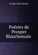 Poesies de Prosper Blanchemain ., Prosper Blanchemain 