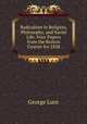 Radicalism in Religion, Philosophy, and Social Life: Four Papers from the Boston Courier for 1858., George Lunt 