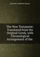 The New Testament: Translated from the Original Greek, with Chronological Arrangement of the ., Leicester Ambrose Sawyer 